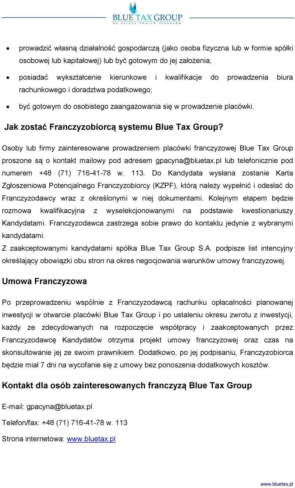 Osoby lub firmy zainteresowane prowadzeniem placówki franczyzowej Blue Tax Group proszone są o kontakt mailowy pod adresem gpacyna@bluetax.pl lub telefonicznie pod numerem +48 (71) 716-41-78 w. 113.