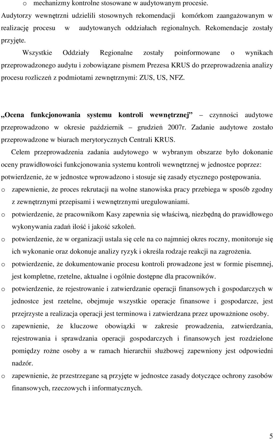 Wszystkie Oddziały Reginalne zstały pinfrmwane wynikach przeprwadzneg audytu i zbwiązane pismem Prezesa KRUS d przeprwadzenia analizy prcesu rzliczeń z pdmitami zewnętrznymi: ZUS, US, NFZ.