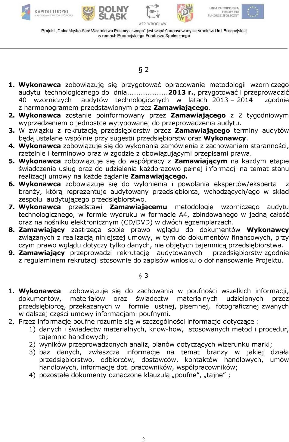 13 2014 zgodnie z harmonogramem przedstawionym przez Zamawiającego. 2. Wykonawca zostanie poinformowany przez Zamawiającego z 2 tygodniowym wyprzedzeniem o jednostce wytypowanej do przeprowadzenia audytu.