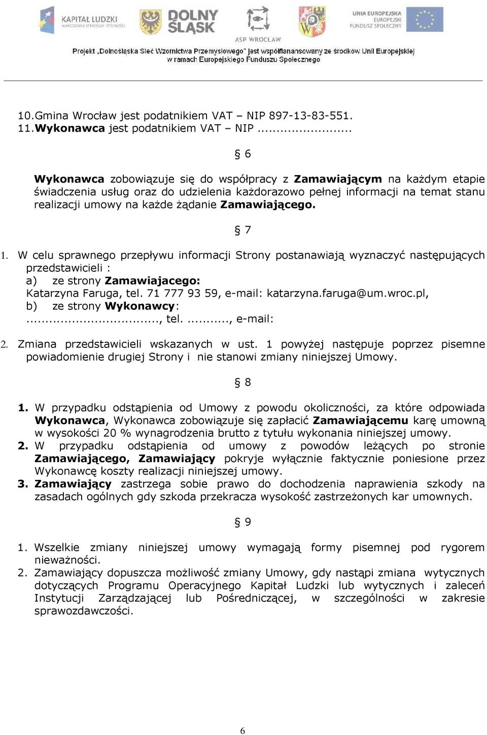 Zamawiającego. 7 1. W celu sprawnego przepływu informacji Strony postanawiają wyznaczyć następujących przedstawicieli : a) ze strony Zamawiajacego: Katarzyna Faruga, tel.