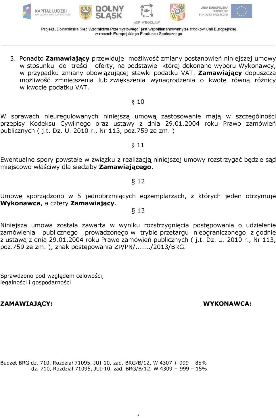 10 W sprawach nieuregulowanych niniejszą umową zastosowanie mają w szczególności przepisy Kodeksu Cywilnego oraz ustawy z dnia 29.01.2004 roku Prawo zamówień publicznych ( j.t. Dz. U. 2010 r.