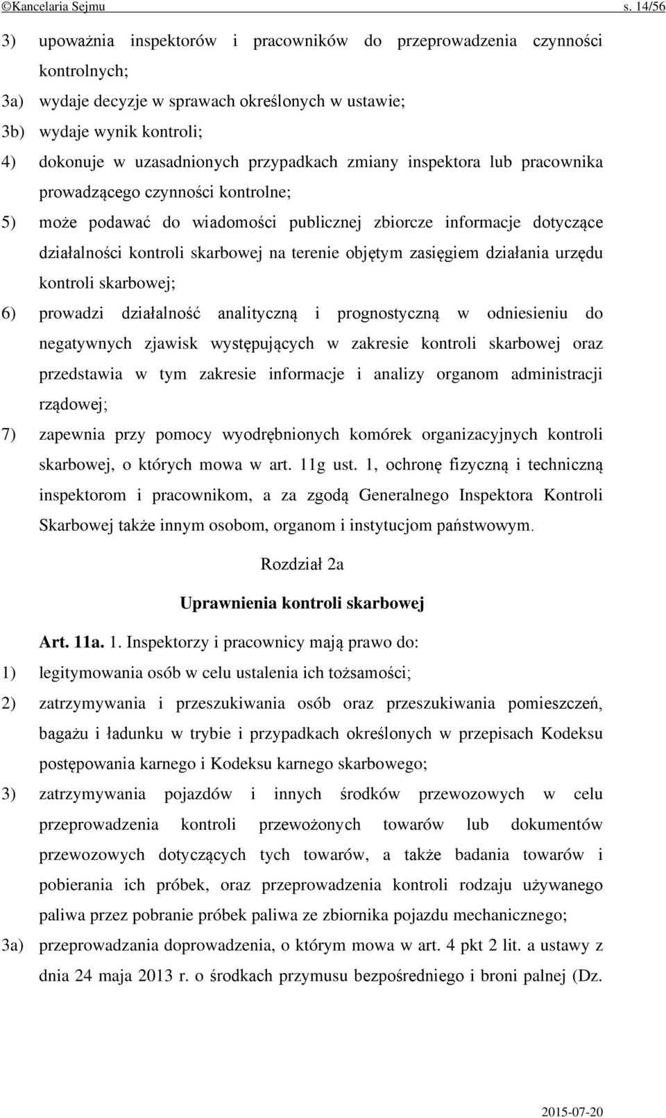 przypadkach zmiany inspektora lub pracownika prowadzącego czynności kontrolne; 5) może podawać do wiadomości publicznej zbiorcze informacje dotyczące działalności kontroli skarbowej na terenie