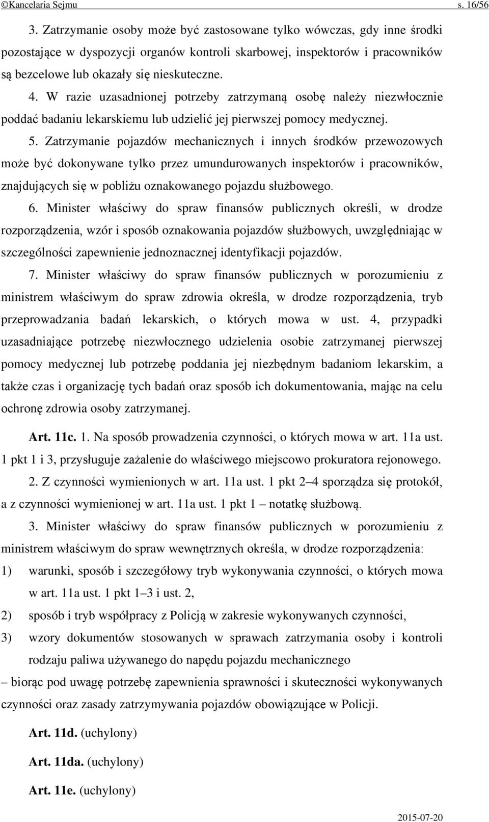 W razie uzasadnionej potrzeby zatrzymaną osobę należy niezwłocznie poddać badaniu lekarskiemu lub udzielić jej pierwszej pomocy medycznej. 5.