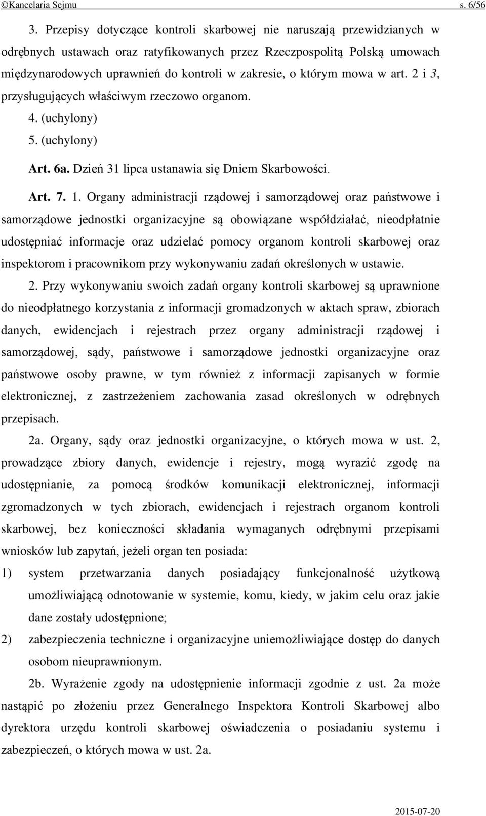 którym mowa w art. 2 i 3, przysługujących właściwym rzeczowo organom. 4. (uchylony) 5. (uchylony) Art. 6a. Dzień 31 lipca ustanawia się Dniem Skarbowości. Art. 7. 1.