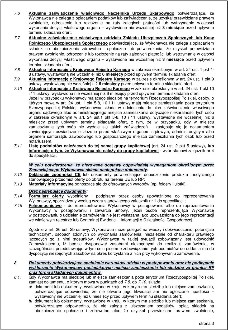 7 Aktualne zaświadczenie właściwego oddziału Zakładu Ubezpieczeń Społecznych lub Kasy Rolniczego Ubezpieczenia Społecznego potwierdzające, że Wykonawca nie zalega z opłacaniem składek na