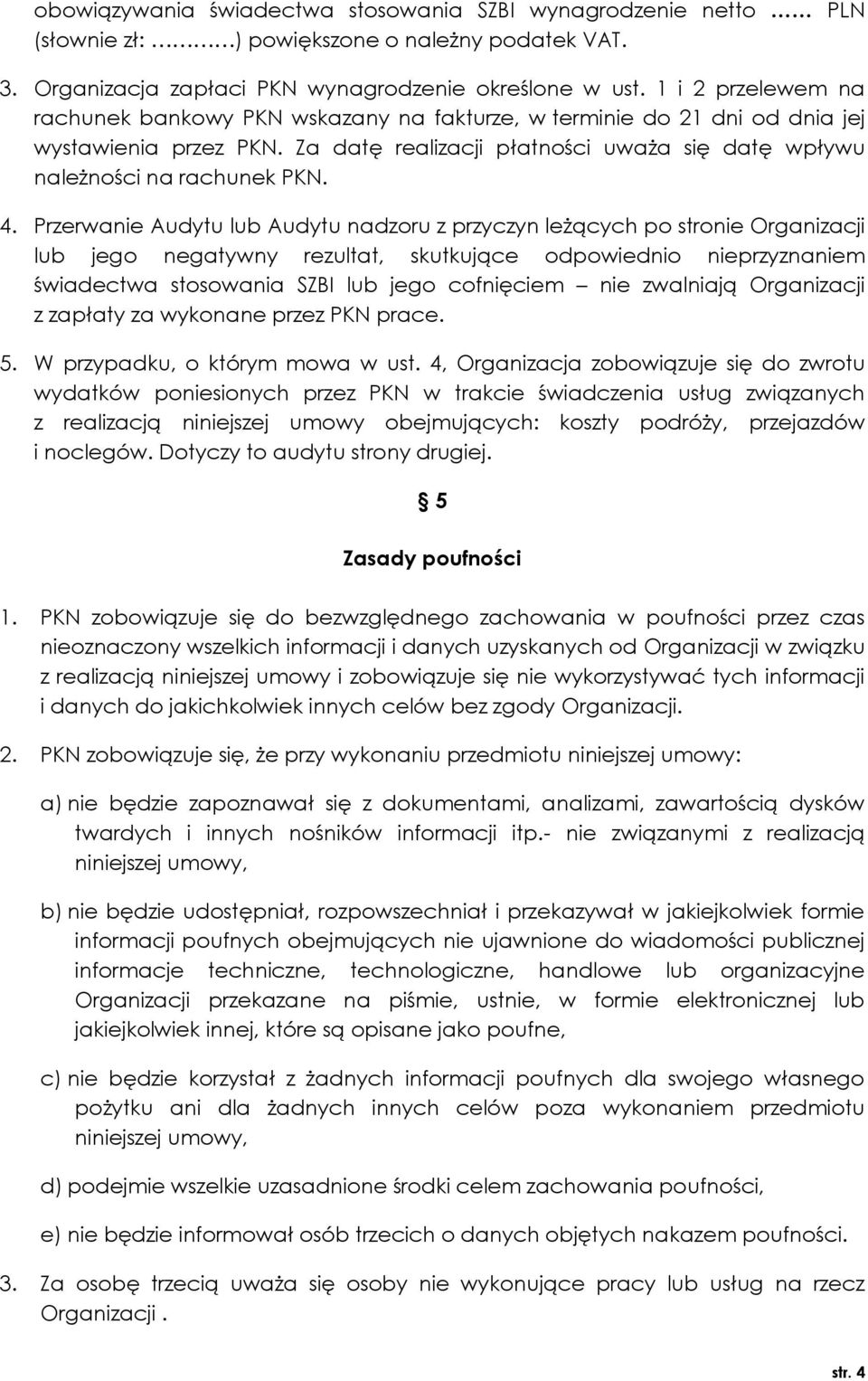 Przerwanie Audytu lub Audytu nadzoru z przyczyn leżących po stronie Organizacji lub jego negatywny rezultat, skutkujące odpowiednio nieprzyznaniem świadectwa stosowania SZBI lub jego cofnięciem nie