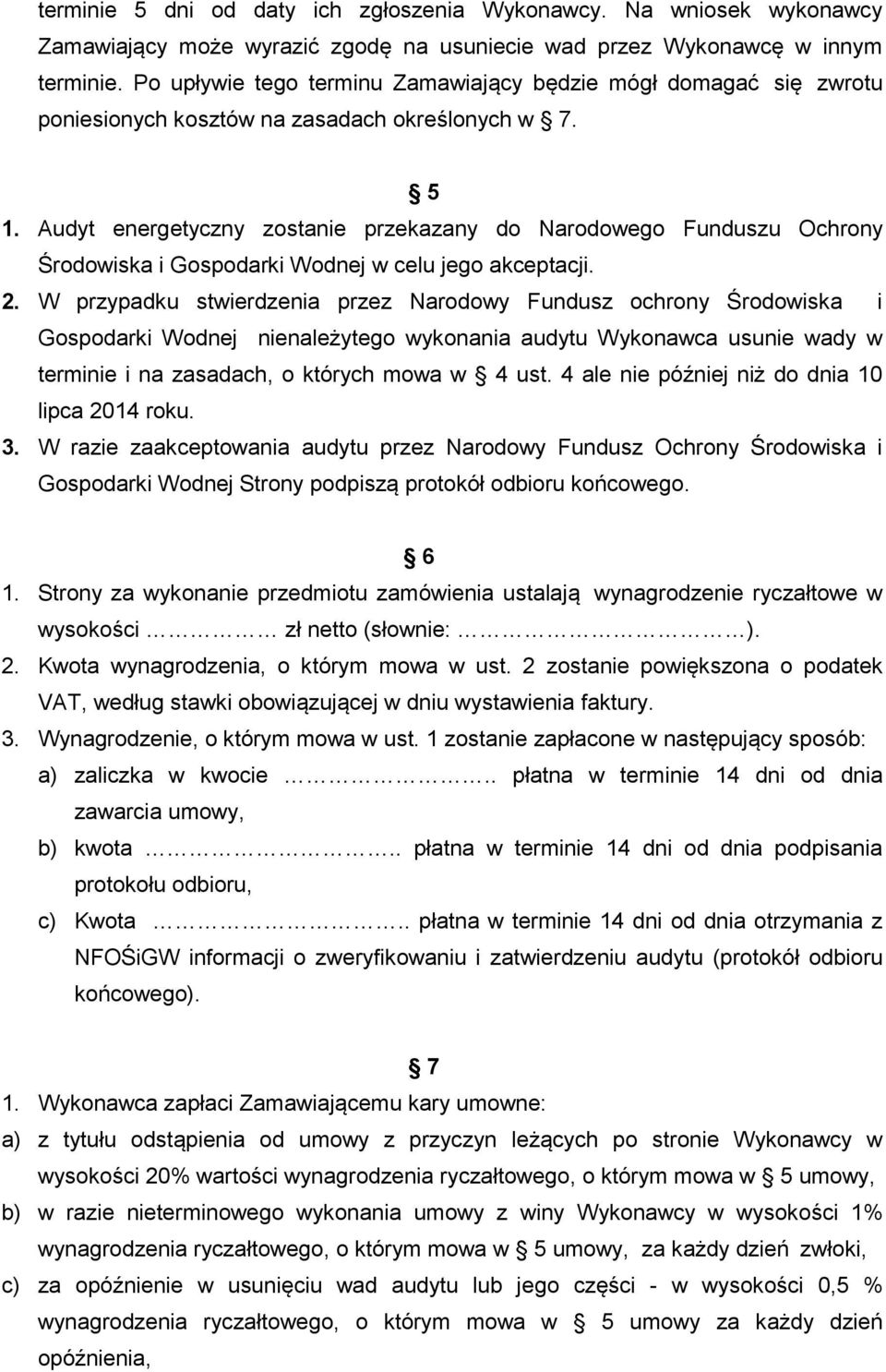 Audyt energetyczny zostanie przekazany do Narodowego Funduszu Ochrony Środowiska i Gospodarki Wodnej w celu jego akceptacji. 2.