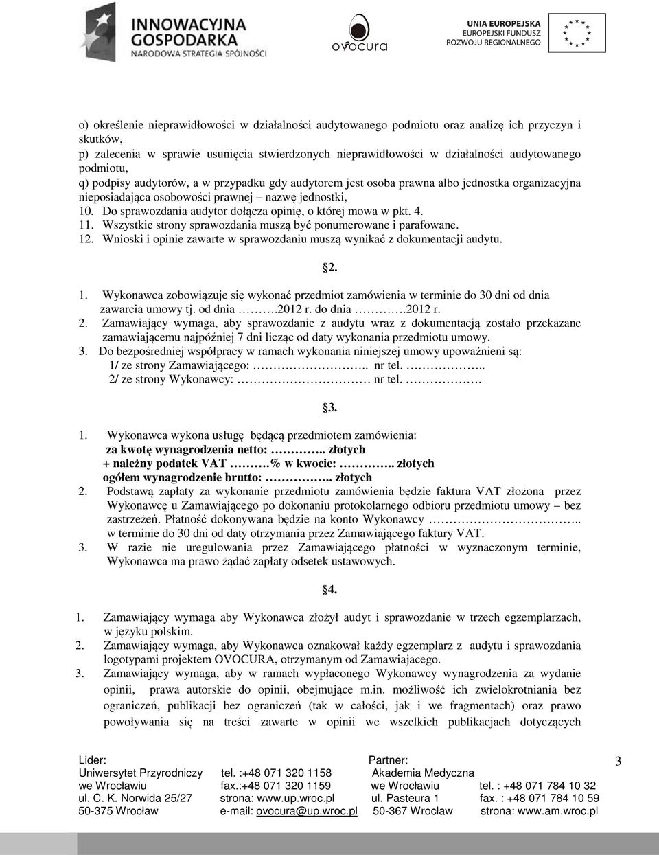 Do sprawozdania audytor dołącza opinię, o której mowa w pkt. 4. 11. Wszystkie strony sprawozdania muszą być ponumerowane i parafowane. 12.