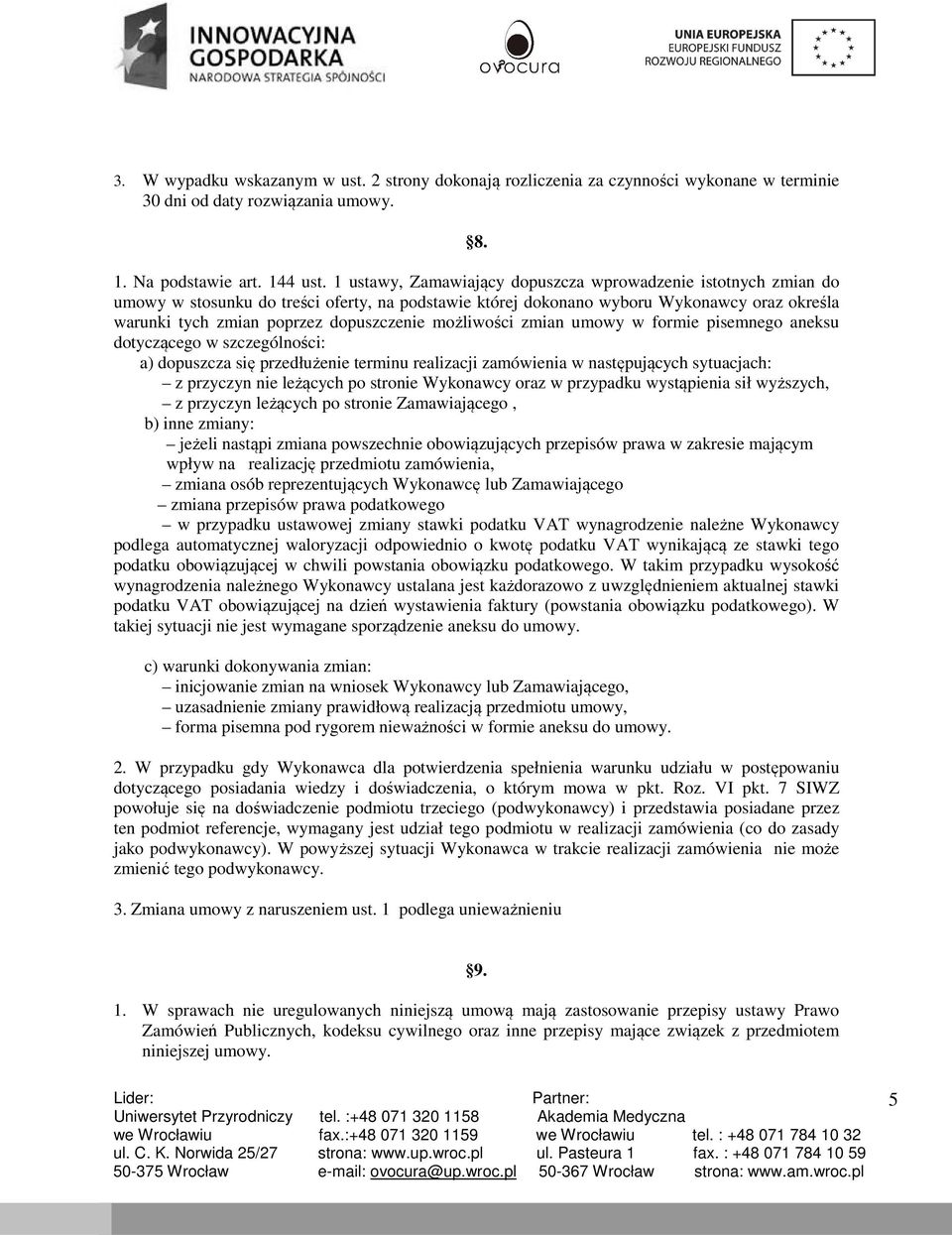 możliwości zmian umowy w formie pisemnego aneksu dotyczącego w szczególności: a) dopuszcza się przedłużenie terminu realizacji zamówienia w następujących sytuacjach: z przyczyn nie leżących po