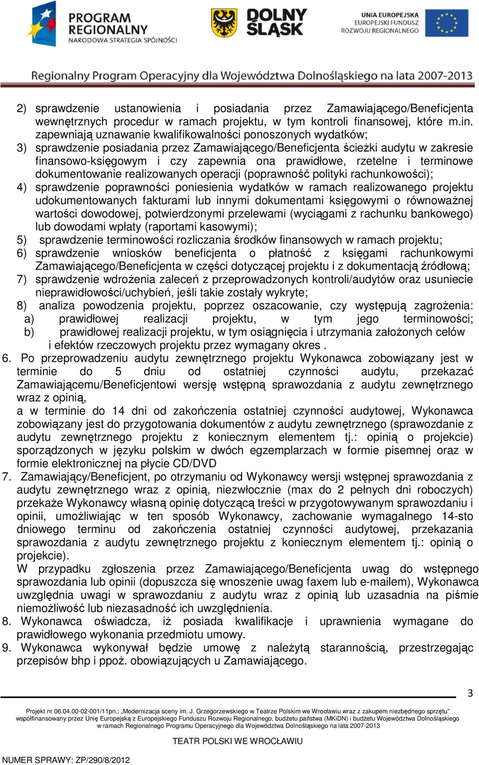 zapewniają uznawanie kwalifikowalności ponoszonych wydatków; 3) sprawdzenie posiadania przez Zamawiającego/Beneficjenta ścieŝki audytu w zakresie finansowo-księgowym i czy zapewnia ona prawidłowe,