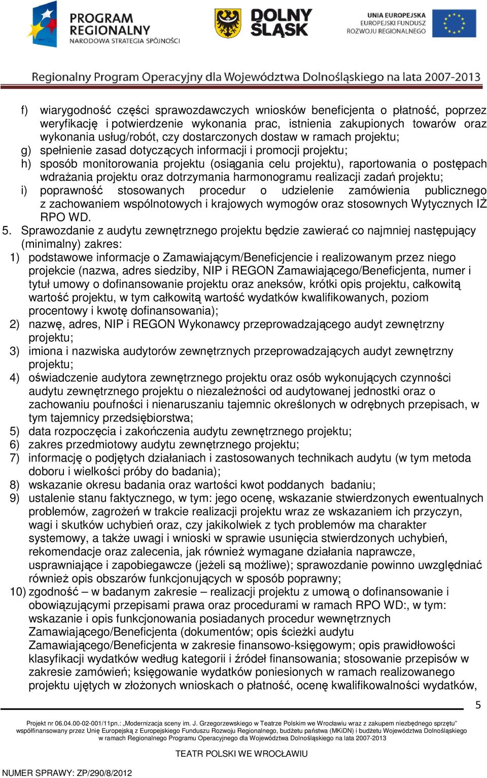 projektu oraz dotrzymania harmonogramu realizacji zadań projektu; i) poprawność stosowanych procedur o udzielenie zamówienia publicznego z zachowaniem wspólnotowych i krajowych wymogów oraz