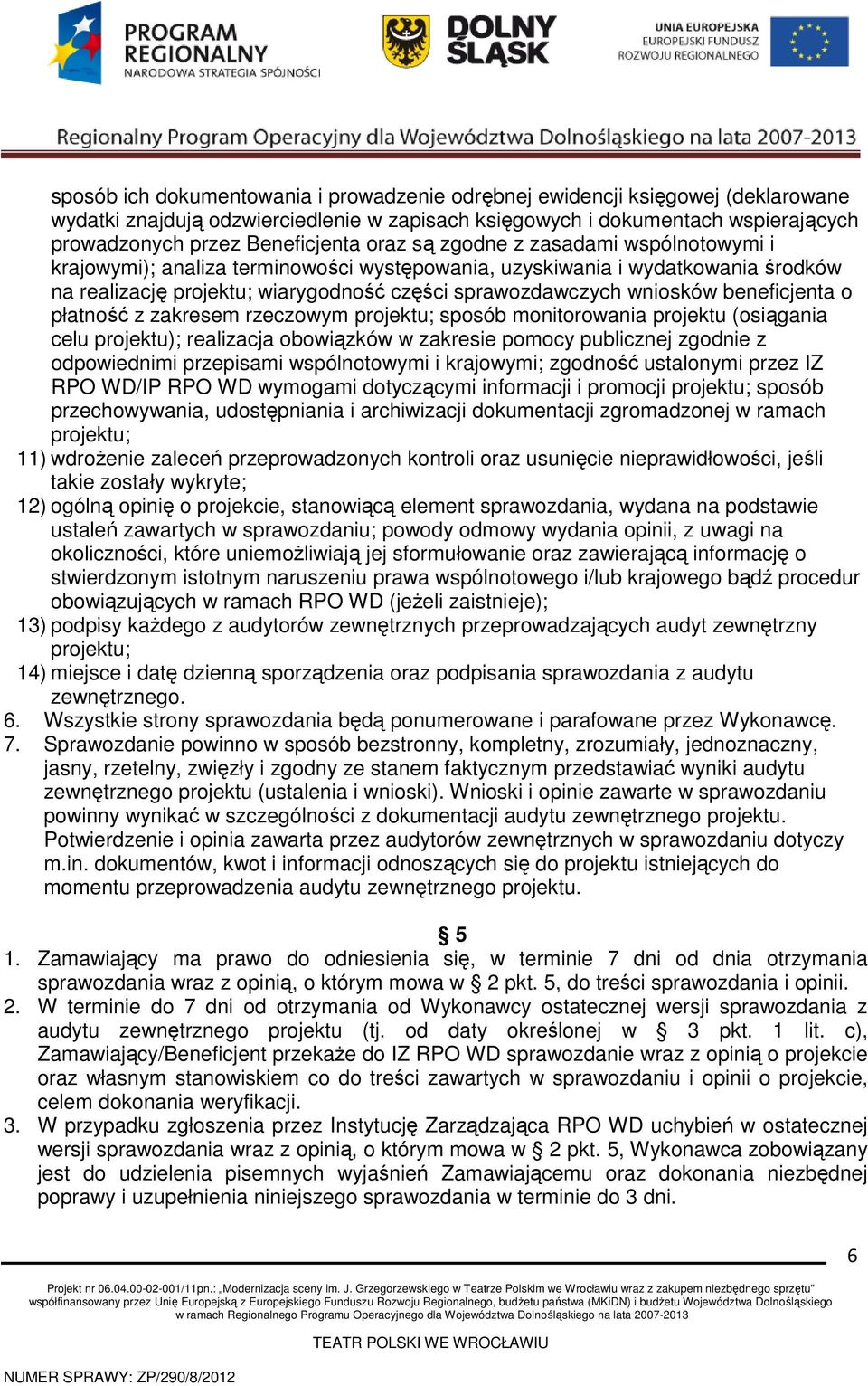 beneficjenta o płatność z zakresem rzeczowym projektu; sposób monitorowania projektu (osiągania celu projektu); realizacja obowiązków w zakresie pomocy publicznej zgodnie z odpowiednimi przepisami