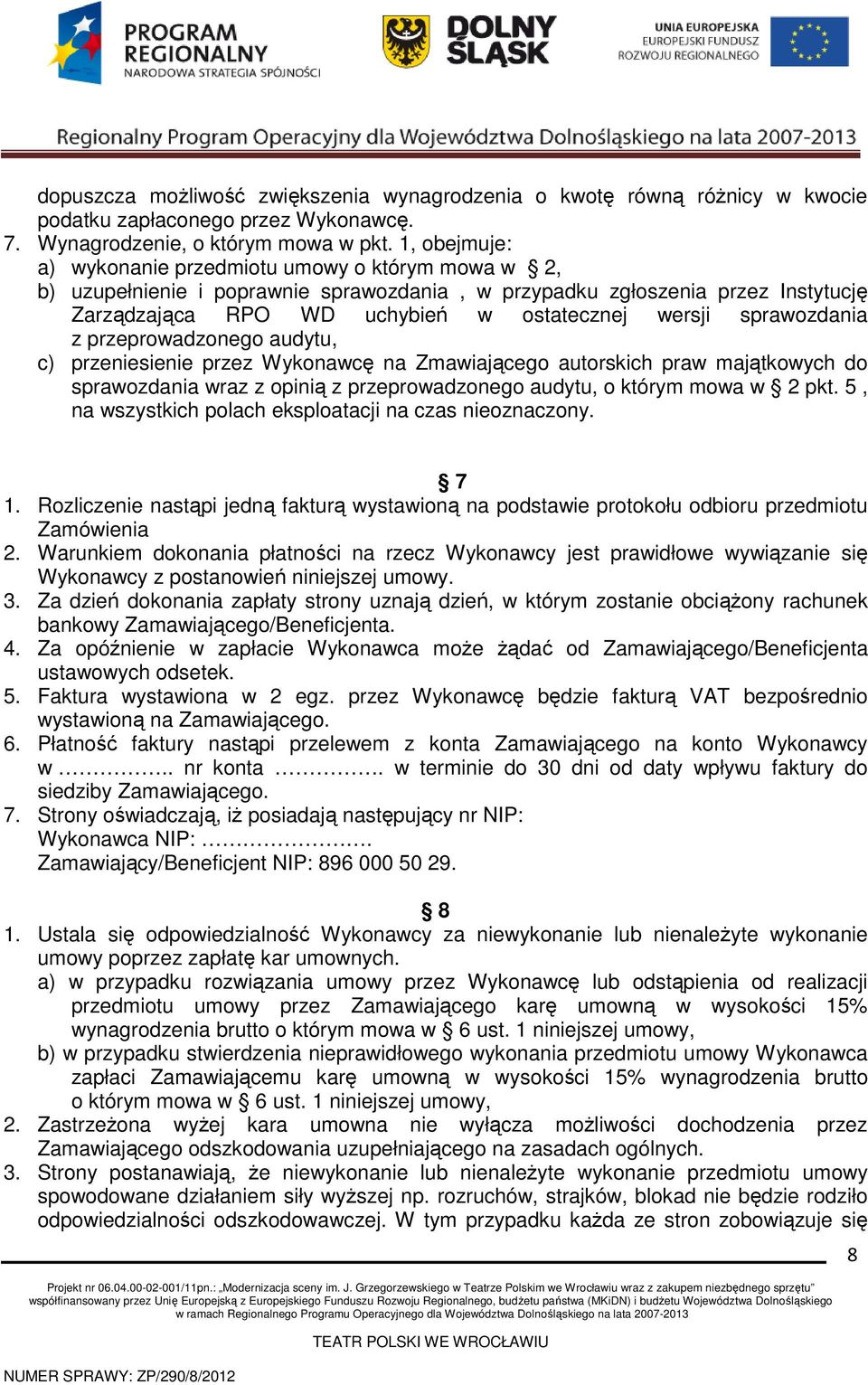 sprawozdania z przeprowadzonego audytu, c) przeniesienie przez Wykonawcę na Zmawiającego autorskich praw majątkowych do sprawozdania wraz z opinią z przeprowadzonego audytu, o którym mowa w 2 pkt.