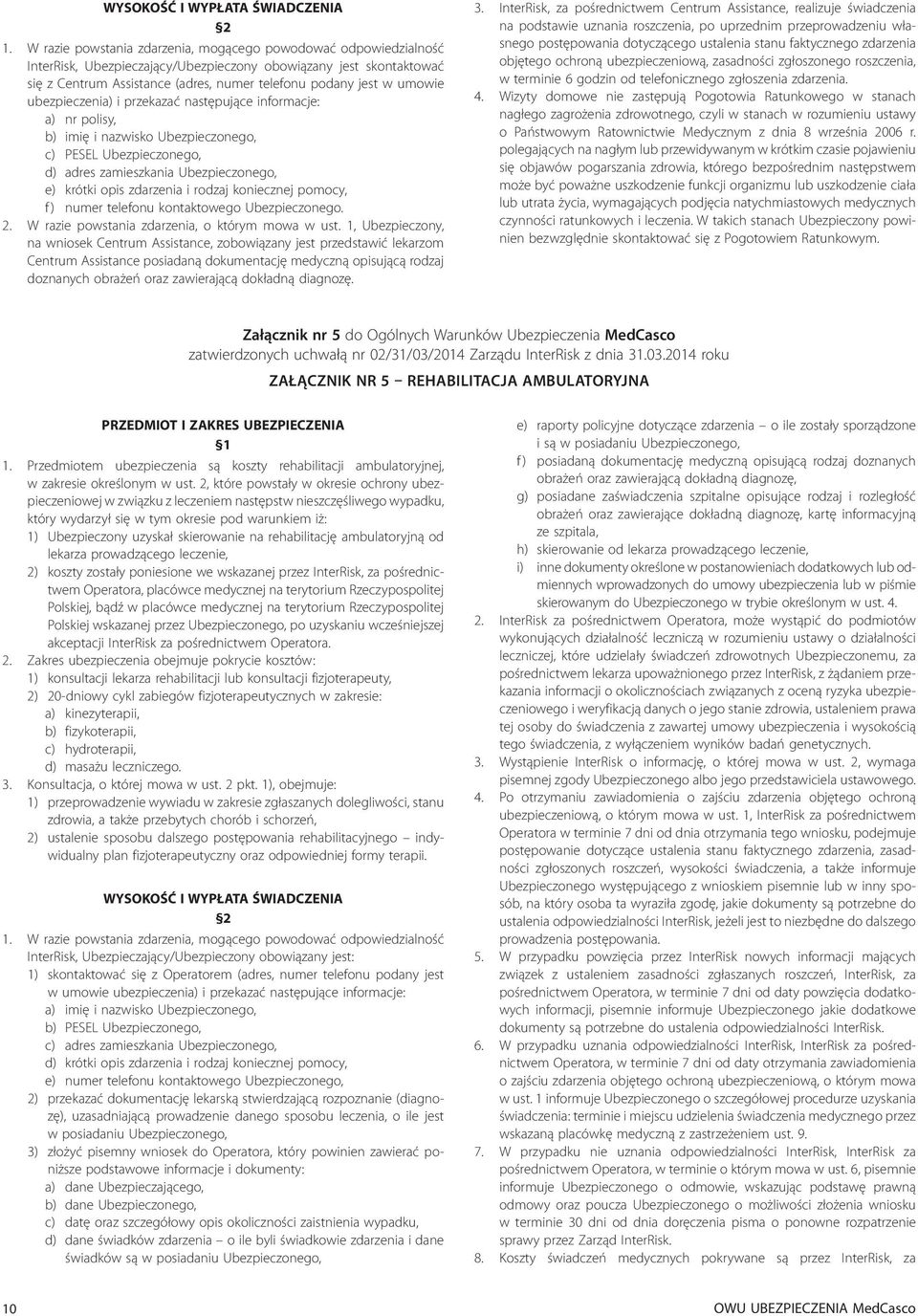 umowie ubezpieczenia) i przekazać następujące informacje: a) nr polisy, b) imię i nazwisko Ubezpieczonego, c) PESEL Ubezpieczonego, d) adres zamieszkania Ubezpieczonego, e) krótki opis zdarzenia i