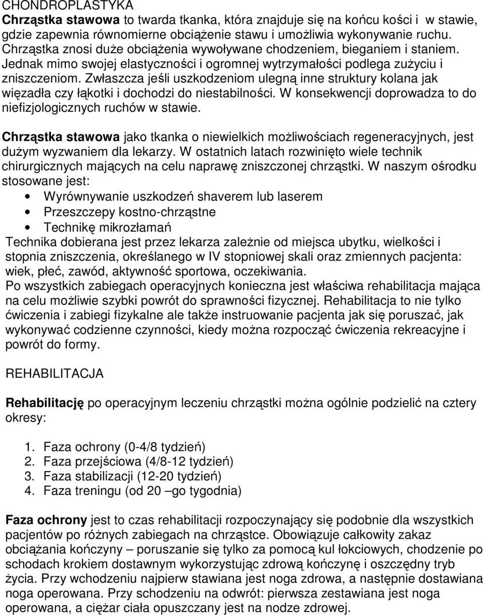 Zwłaszcza jeśli uszkodzeniom ulegną inne struktury kolana jak więzadła czy łąkotki i dochodzi do niestabilności. W konsekwencji doprowadza to do niefizjologicznych ruchów w stawie.