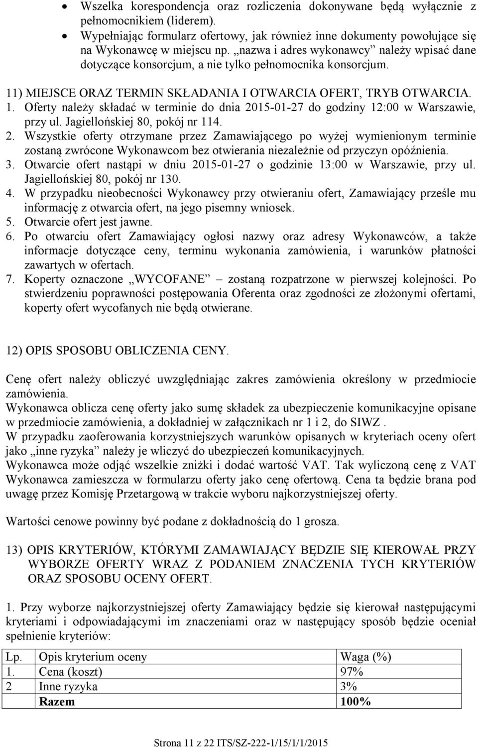 Jagiellońskiej 80, pokój nr 114. 2. Wszystkie oferty otrzymane przez Zamawiającego po wyżej wymienionym terminie zostaną zwrócone Wykonawcom bez otwierania niezależnie od przyczyn opóźnienia. 3.