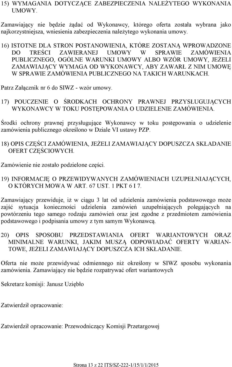 16) ISTOTNE DLA STRON POSTANOWIENIA, KTÓRE ZOSTANĄ WPROWADZONE DO TREŚCI ZAWIERANEJ UMOWY W SPRAWIE ZAMÓWIENIA PUBLICZNEGO, OGÓLNE WARUNKI UMOWY ALBO WZÓR UMOWY, JEŻELI ZAMAWIAJĄCY WYMAGA OD