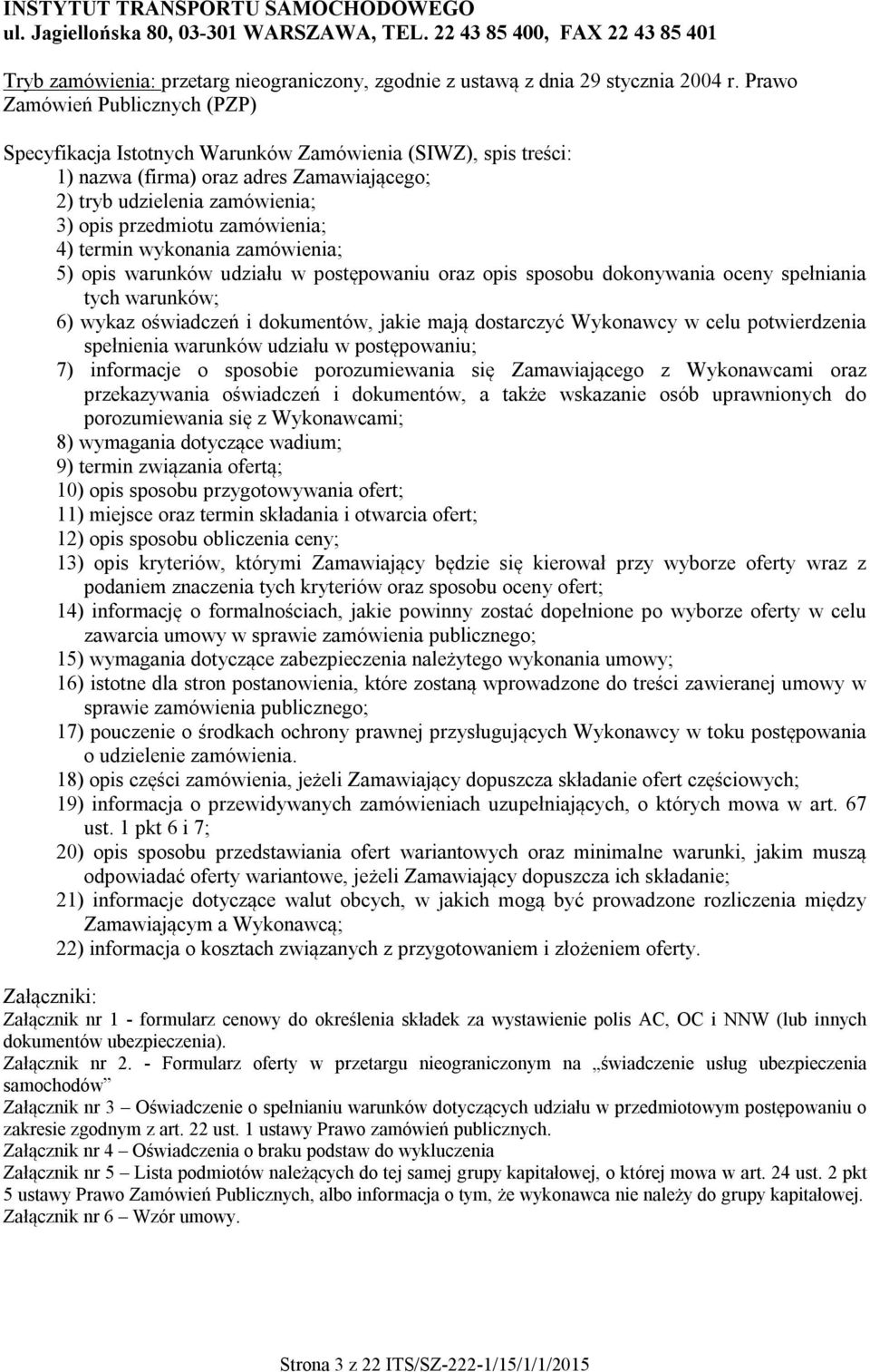 zamówienia; 4) termin wykonania zamówienia; 5) opis warunków udziału w postępowaniu oraz opis sposobu dokonywania oceny spełniania tych warunków; 6) wykaz oświadczeń i dokumentów, jakie mają