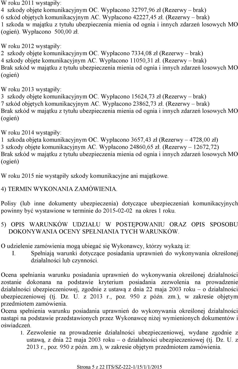 Wypłacono 7334,08 zł (Rezerwy brak) 4 szkody objęte komunikacyjnym AC. Wypłacono 11050,31 zł.