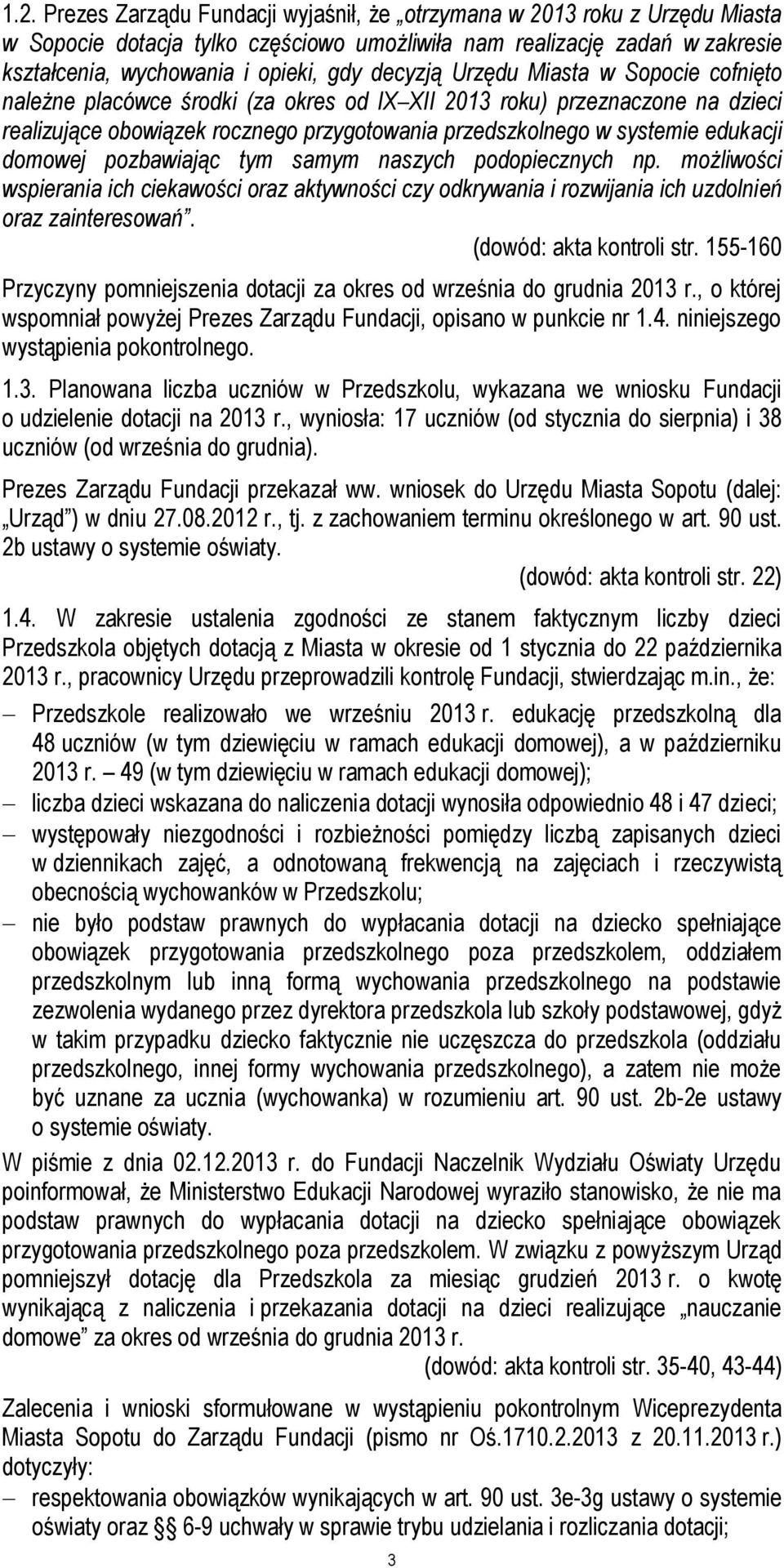 domowej pozbawiając tym samym naszych podopiecznych np. możliwości wspierania ich ciekawości oraz aktywności czy odkrywania i rozwijania ich uzdolnień oraz zainteresowań. (dowód: akta kontroli str.