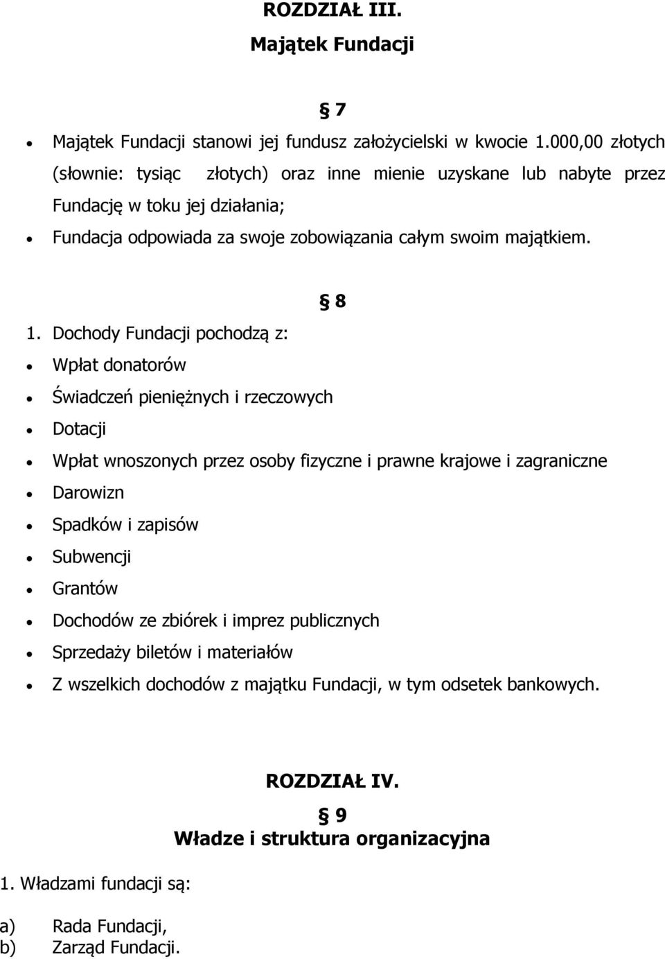 Dochody Fundacji pochodzą z: Wpłat donatorów Świadczeń pieniężnych i rzeczowych Dotacji Wpłat wnoszonych przez osoby fizyczne i prawne krajowe i zagraniczne Darowizn Spadków i