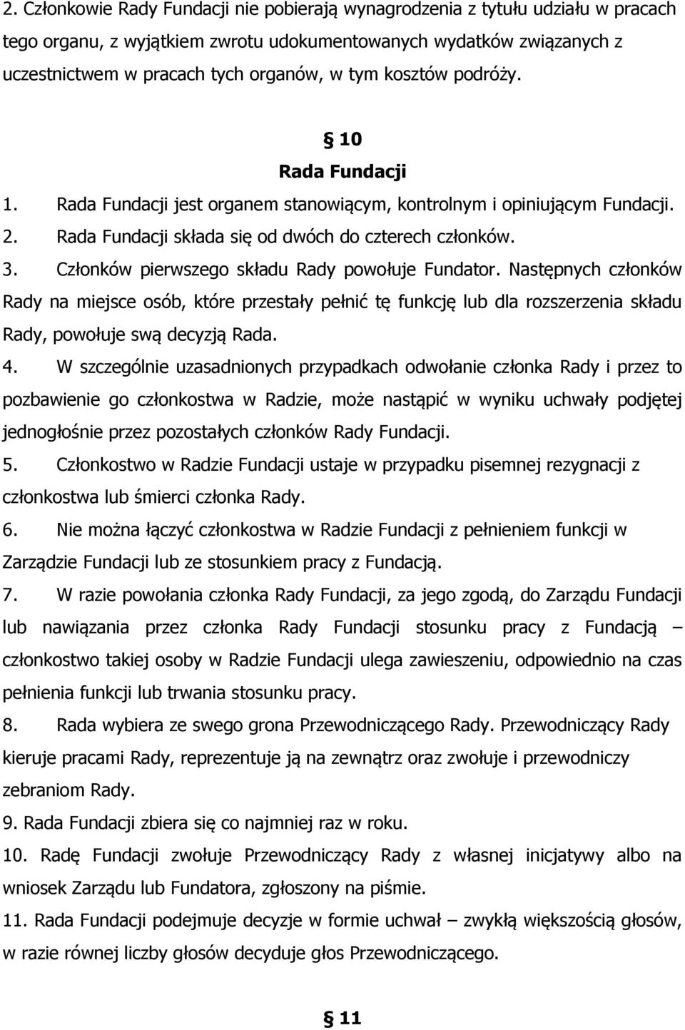 Członków pierwszego składu Rady powołuje Fundator. Następnych członków Rady na miejsce osób, które przestały pełnić tę funkcję lub dla rozszerzenia składu Rady, powołuje swą decyzją Rada. 4.