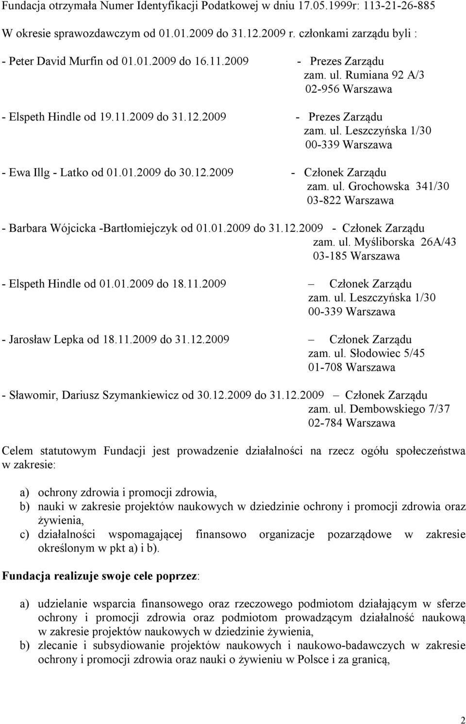 01.2009 do 30.12.2009 - Członek Zarządu zam. ul. Grochowska 341/30 03-822 Warszawa - Barbara Wójcicka -Bartłomiejczyk od 01.01.2009 do 31.12.2009 - Członek Zarządu zam. ul. Myśliborska 26A/43 03-185 Warszawa - Elspeth Hindle od 01.