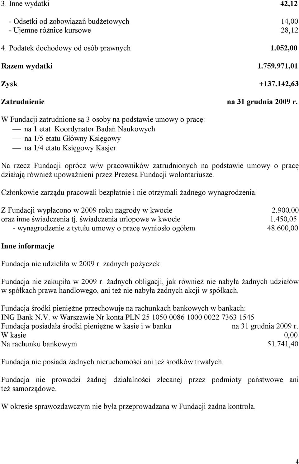 W Fundacji zatrudnione są 3 osoby na podstawie umowy o pracę: na 1 etat Koordynator Badań Naukowych na 1/5 etatu Główny Księgowy na 1/4 etatu Księgowy Kasjer Na rzecz Fundacji oprócz w/w pracowników