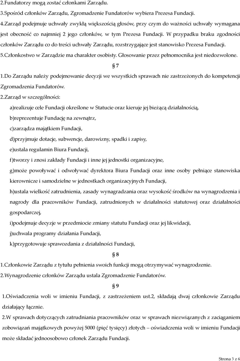 W przypadku braku zgodności członków Zarządu co do treści uchwały Zarządu, rozstrzygające jest stanowisko Prezesa Fundacji. 5.Członkostwo w Zarządzie ma charakter osobisty.