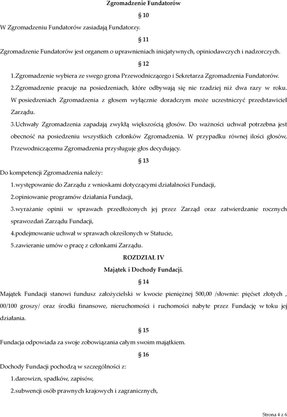 W posiedzeniach Zgromadzenia z głosem wyłącznie doradczym może uczestniczyć przedstawiciel Zarządu. 3.Uchwały Zgromadzenia zapadają zwykłą większością głosów.