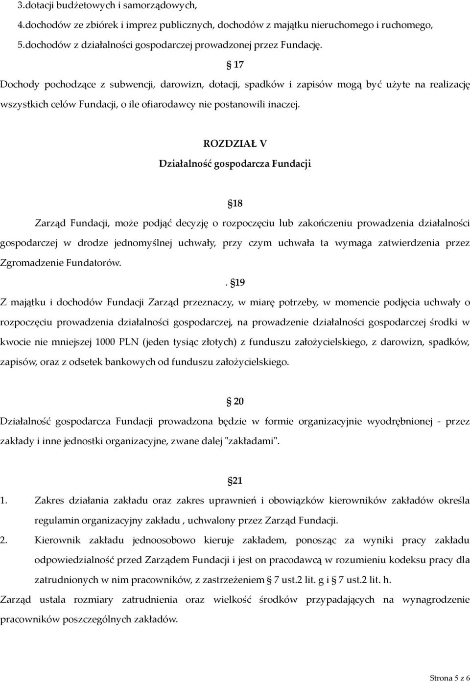 ROZDZIAŁ V Działalność gospodarcza Fundacji 18 Zarząd Fundacji, może podjąć decyzję o rozpoczęciu lub zakończeniu prowadzenia działalności gospodarczej w drodze jednomyślnej uchwały, przy czym