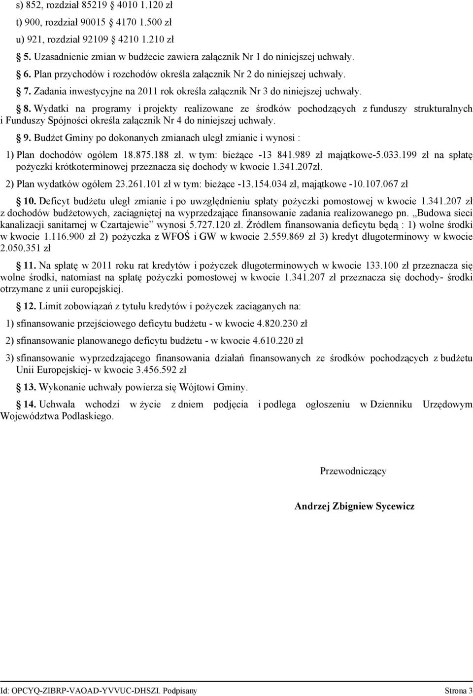 Wydatki na programy i projekty realizowane ze środków pochodzących z funduszy strukturalnych i Funduszy Spójności określa załącznik Nr 4 do niniejszej uchwały. 9.