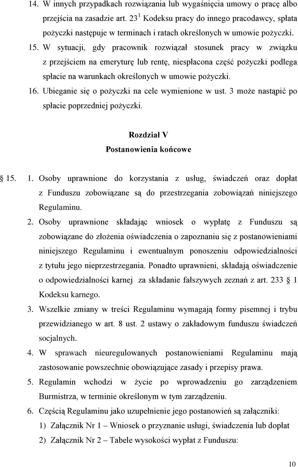 W sytuacji, gdy pracownik rozwiązał stosunek pracy w związku z przejściem na emeryturę lub rentę, niespłacona część pożyczki podlega spłacie na warunkach określonych w umowie pożyczki. 16.