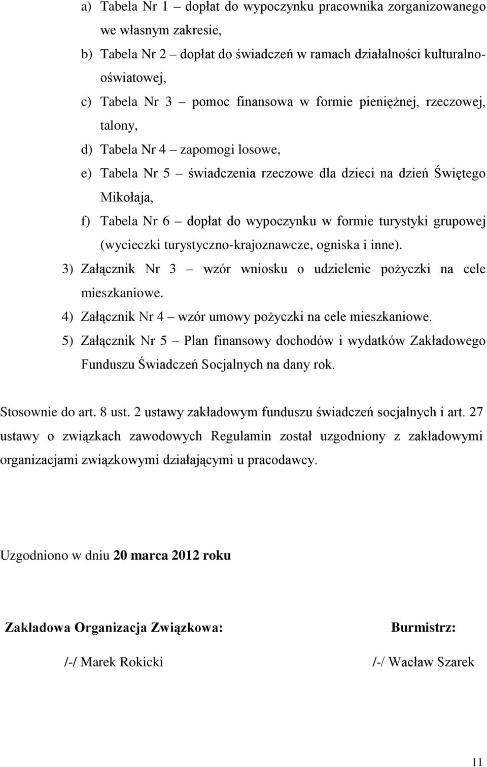 grupowej (wycieczki turystyczno-krajoznawcze, ogniska i inne). 3) Załącznik Nr 3 wzór wniosku o udzielenie pożyczki na cele mieszkaniowe. 4) Załącznik Nr 4 wzór umowy pożyczki na cele mieszkaniowe.