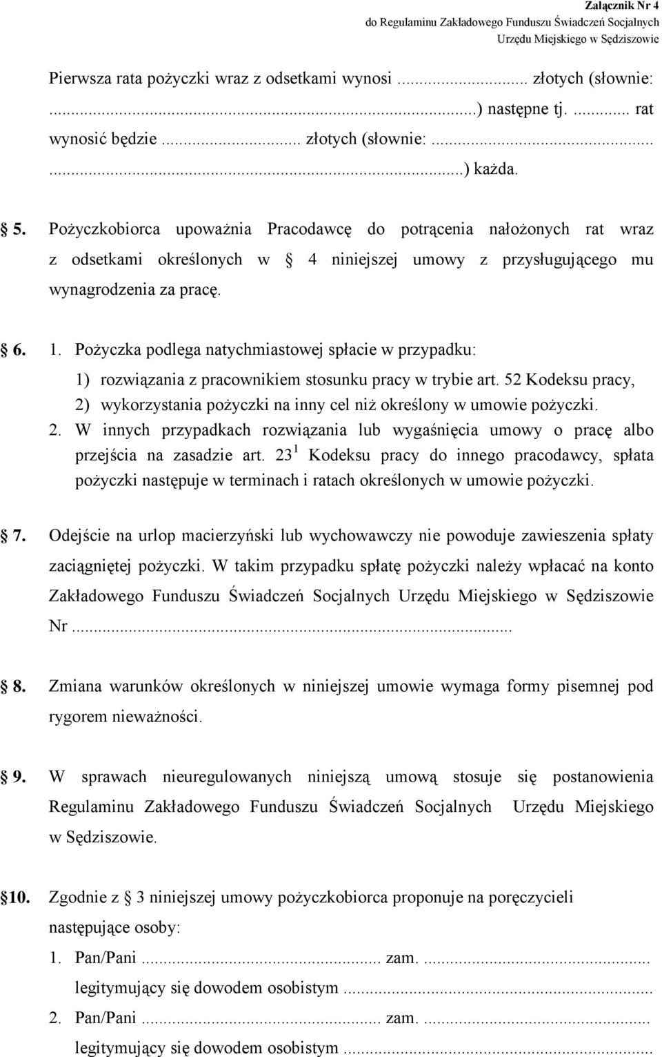 Pożyczkobiorca upoważnia Pracodawcę do potrącenia nałożonych rat wraz z odsetkami określonych w 4 niniejszej umowy z przysługującego mu wynagrodzenia za pracę. 6. 1.