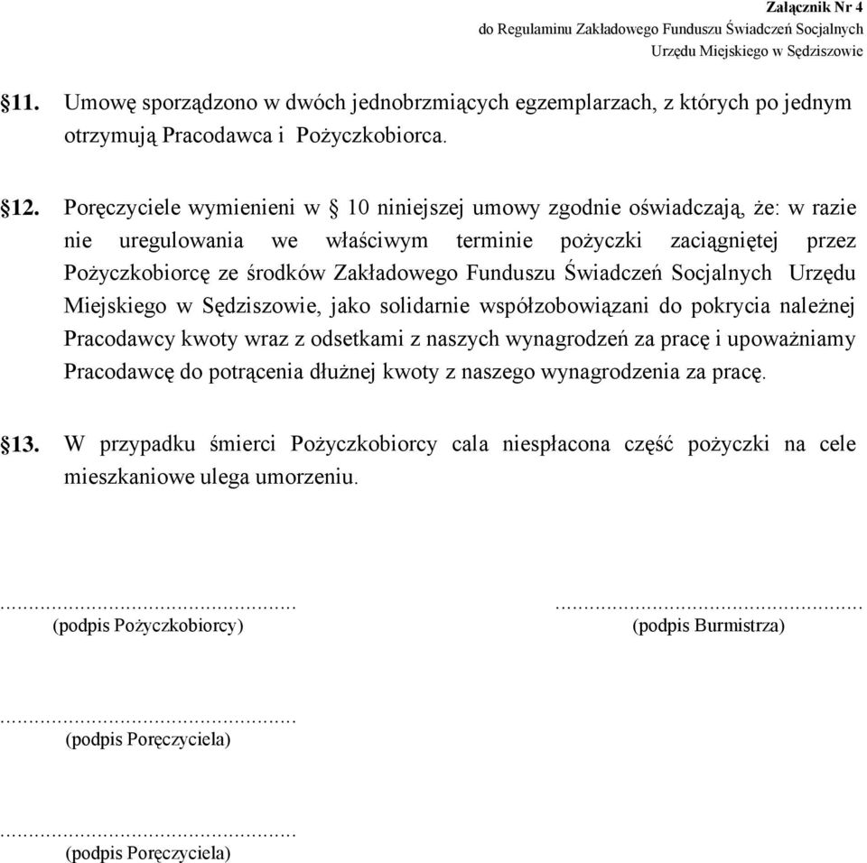 Poręczyciele wymienieni w 10 niniejszej umowy zgodnie oświadczają, że: w razie nie uregulowania we właściwym terminie pożyczki zaciągniętej przez Pożyczkobiorcę ze środków Zakładowego Funduszu