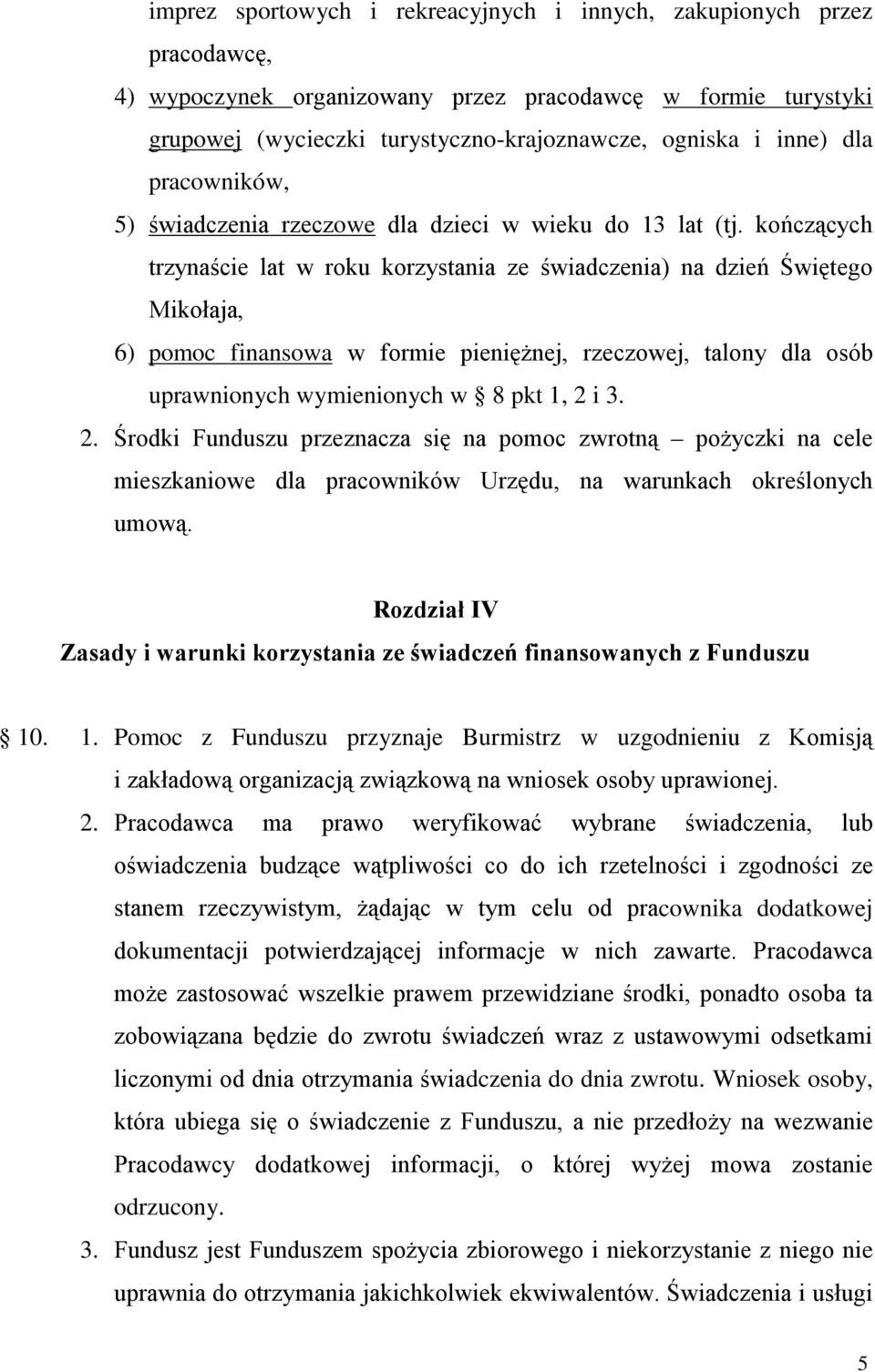 kończących trzynaście lat w roku korzystania ze świadczenia) na dzień Świętego Mikołaja, 6) pomoc finansowa w formie pieniężnej, rzeczowej, talony dla osób uprawnionych wymienionych w 8 pkt 1, 2 i 3.