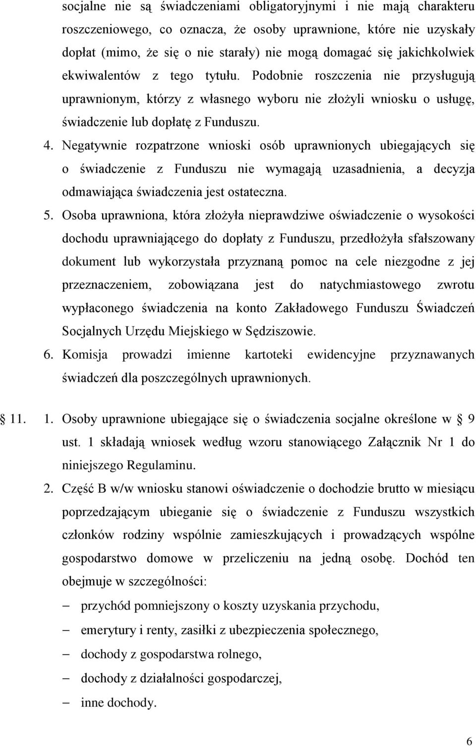 Negatywnie rozpatrzone wnioski osób uprawnionych ubiegających się o świadczenie z Funduszu nie wymagają uzasadnienia, a decyzja odmawiająca świadczenia jest ostateczna. 5.