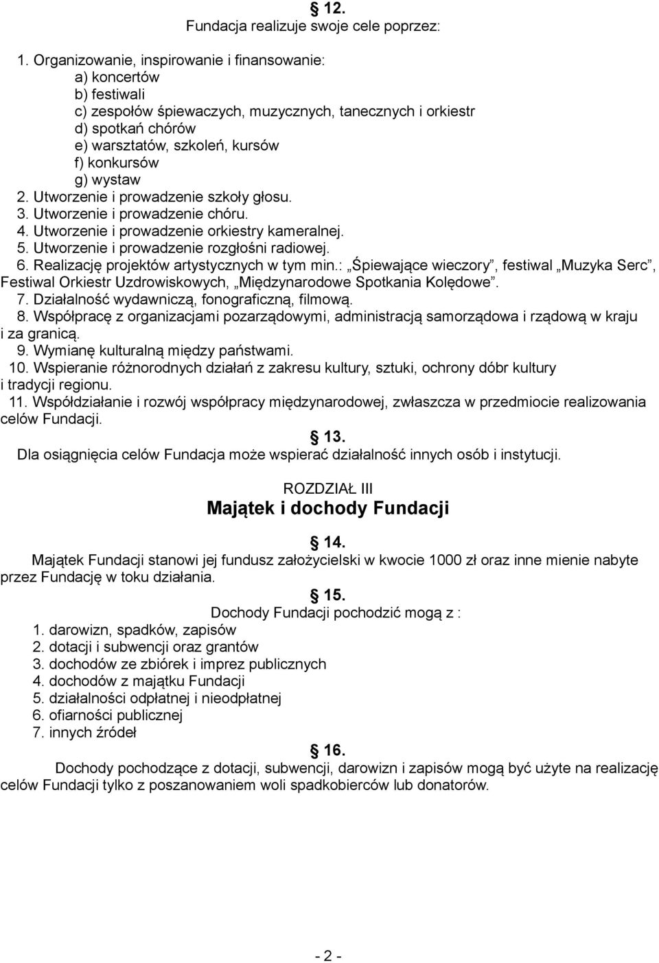 wystaw 2. Utworzenie i prowadzenie szkoły głosu. 3. Utworzenie i prowadzenie chóru. 4. Utworzenie i prowadzenie orkiestry kameralnej. 5. Utworzenie i prowadzenie rozgłośni radiowej. 6.