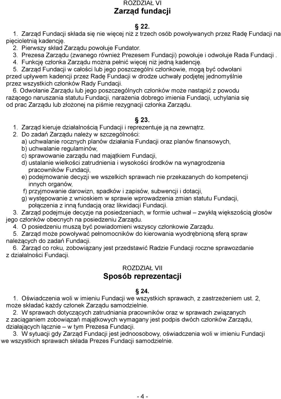 Zarząd Fundacji w całości lub jego poszczególni członkowie, mogą być odwołani przed upływem kadencji przez Radę Fundacji w drodze uchwały podjętej jednomyślnie przez wszystkich członków Rady Fundacji.