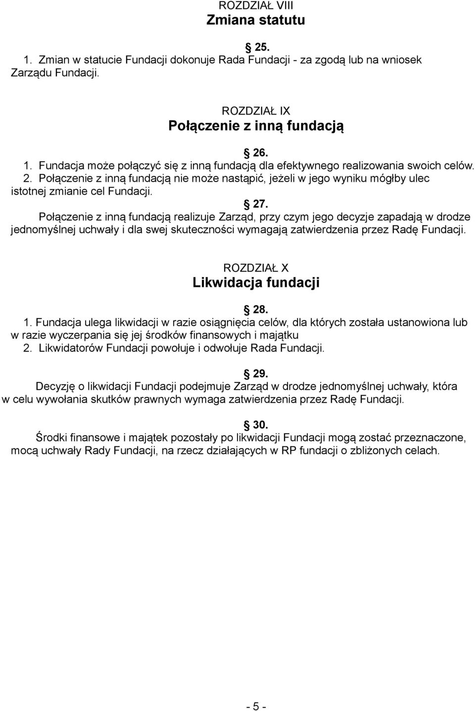 Połączenie z inną fundacją realizuje Zarząd, przy czym jego decyzje zapadają w drodze jednomyślnej uchwały i dla swej skuteczności wymagają zatwierdzenia przez Radę Fundacji.