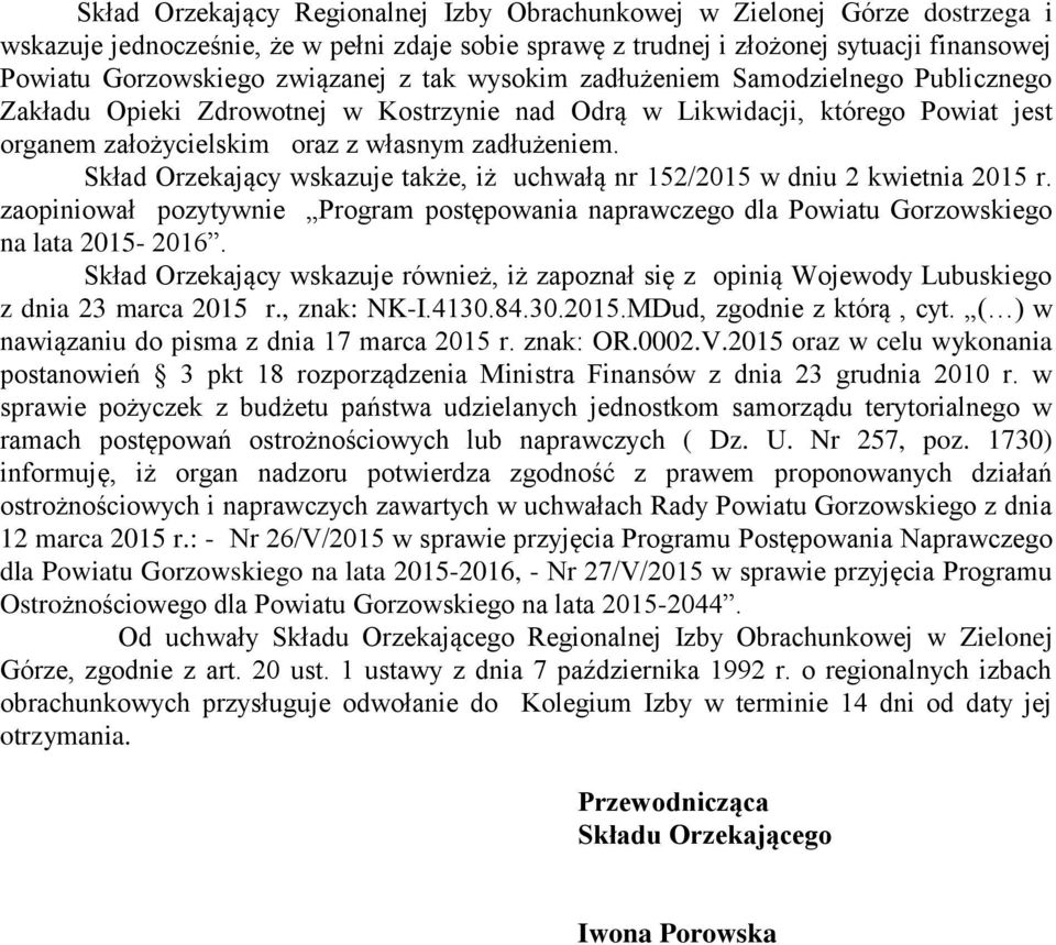 Skład Orzekający wskazuje także, iż uchwałą nr 152/2015 w dniu 2 kwietnia 2015 r. zaopiniował pozytywnie Program postępowania naprawczego dla Powiatu Gorzowskiego na lata 2015-2016.