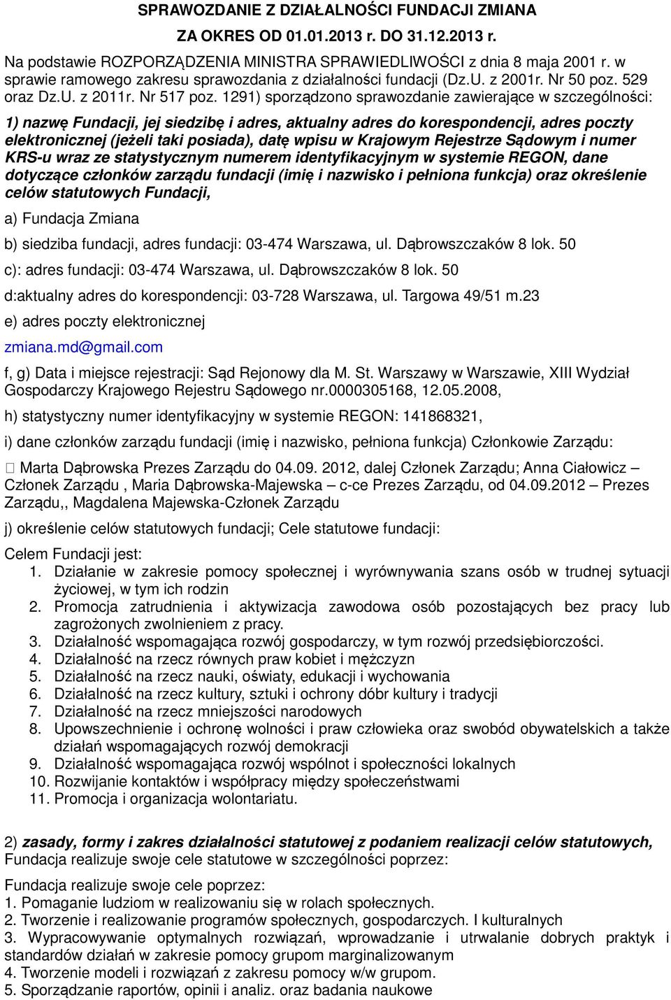 1291) sporządzono sprawozdanie zawierające w szczególności: 1) nazwę Fundacji, jej siedzibę i adres, aktualny adres do korespondencji, adres poczty elektronicznej (jeżeli taki posiada), datę wpisu w