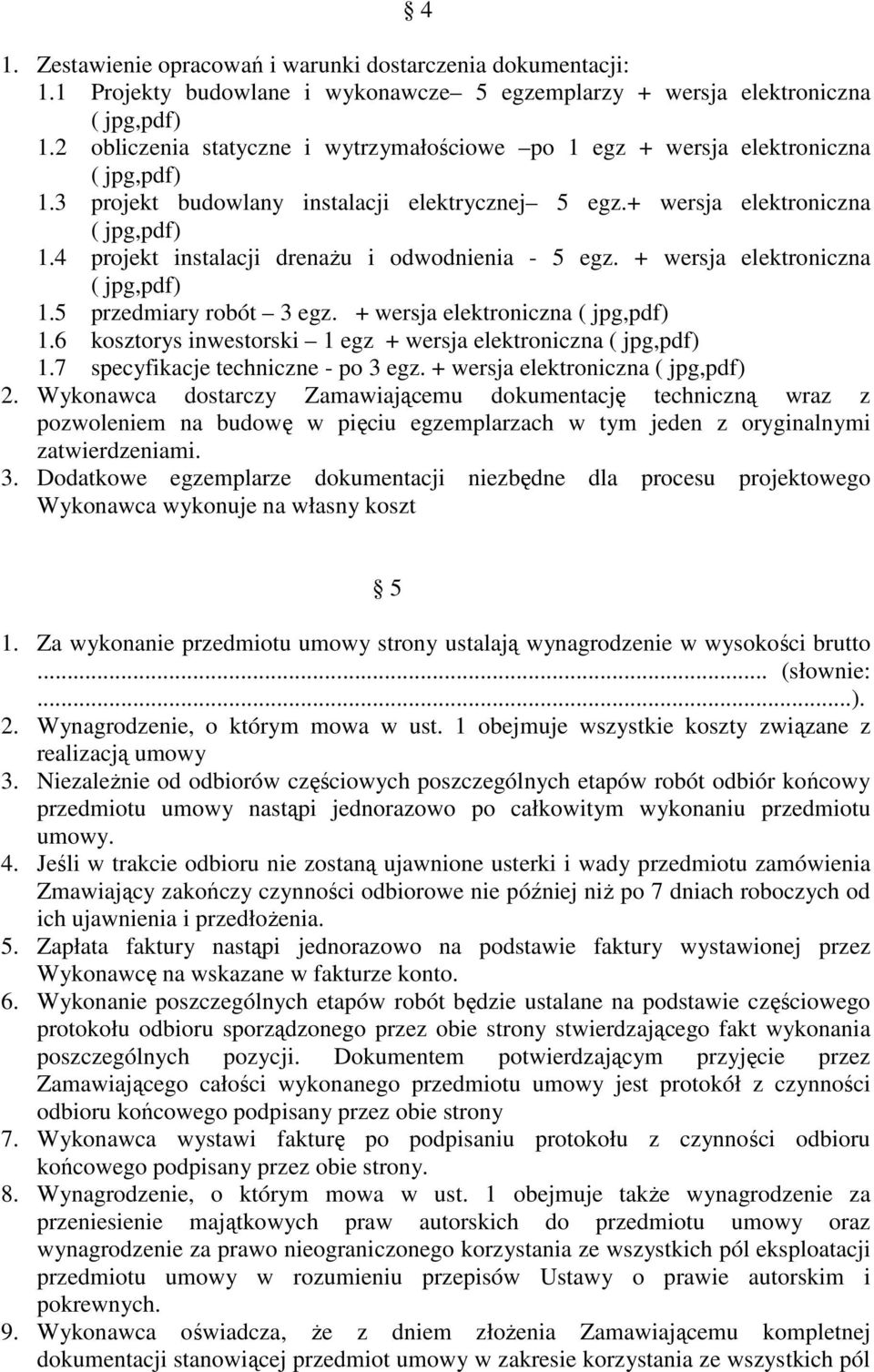 + wersja elektroniczna 1.5 przedmiary robót 3 egz. + wersja elektroniczna 1.6 kosztorys inwestorski 1 egz + wersja elektroniczna 1.7 specyfikacje techniczne - po 3 egz. + wersja elektroniczna 2.