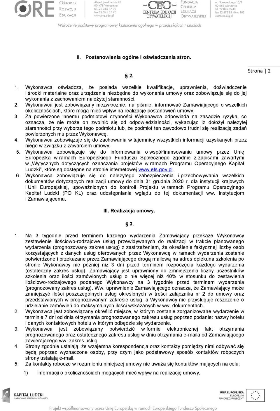 należytej staranności. 2. Wykonawca jest zobowiązany niezwłocznie, na piśmie, informować Zamawiającego o wszelkich okolicznościach, które mogą mieć wpływ na realizację postanowień umowy. 3.