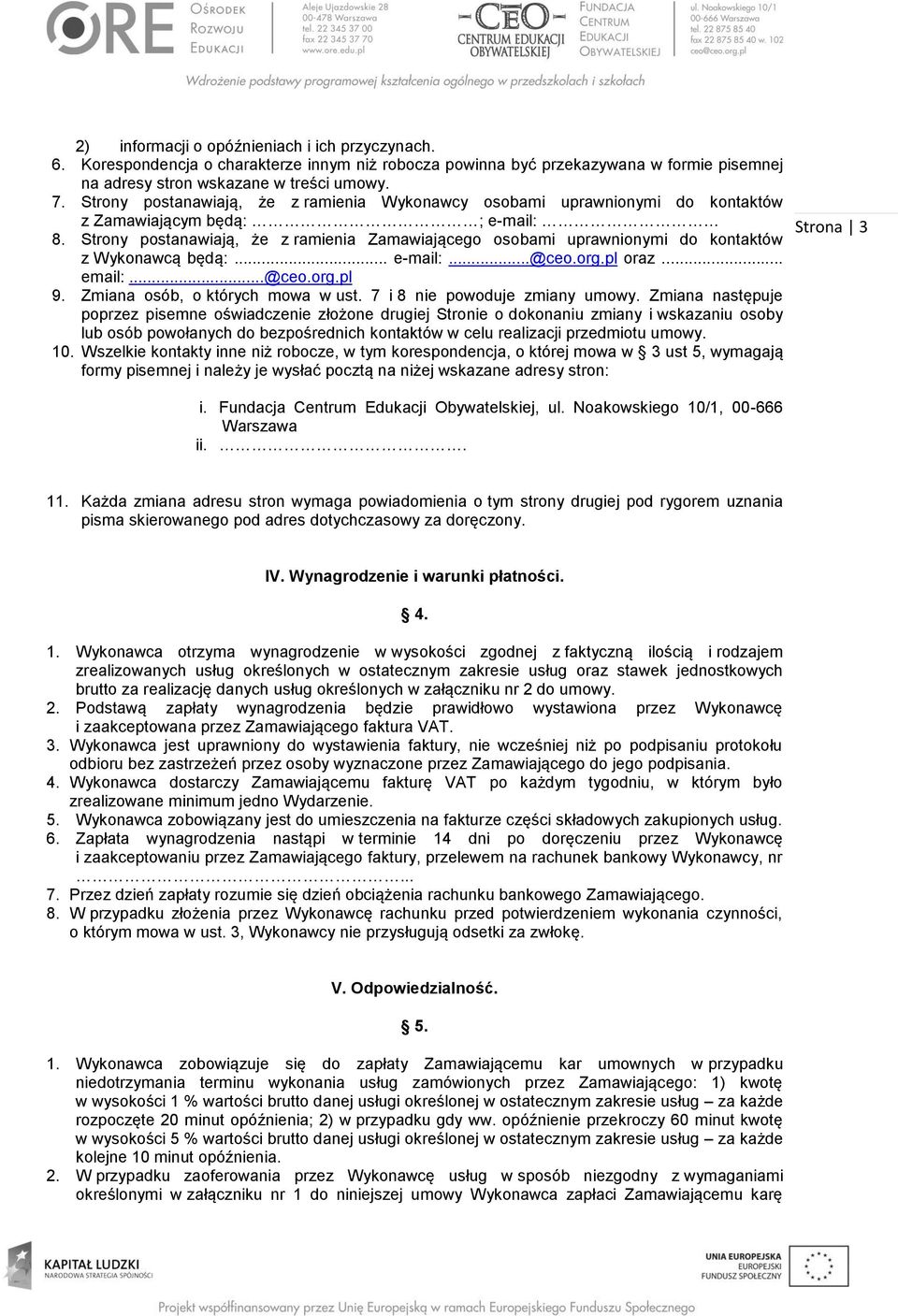 Strony postanawiają, że z ramienia Zamawiającego osobami uprawnionymi do kontaktów z Wykonawcą będą:... e-mail:...@ceo.org.pl oraz... email:...@ceo.org.pl 9. Zmiana osób, o których mowa w ust.