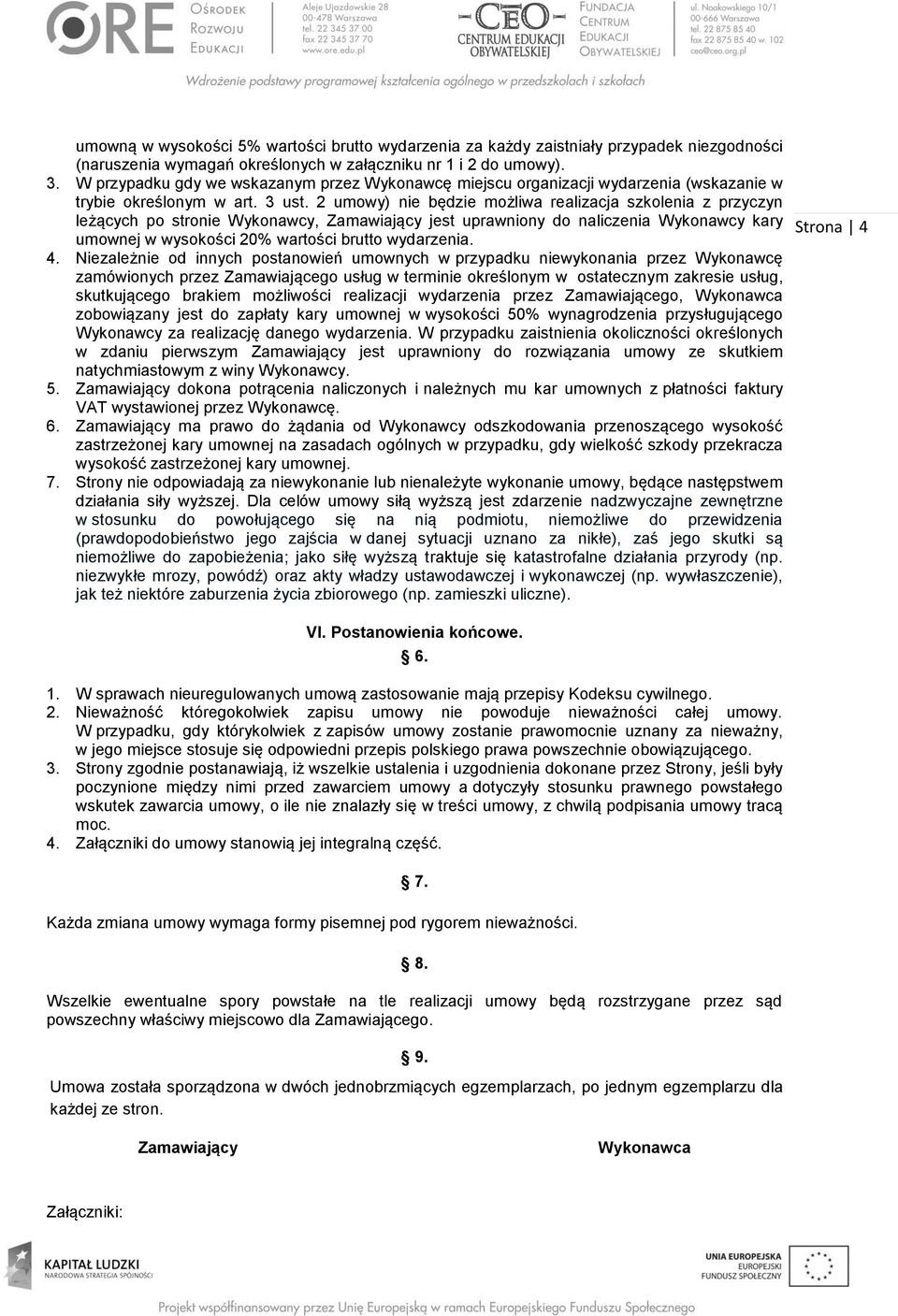 2 umowy) nie będzie możliwa realizacja szkolenia z przyczyn leżących po stronie Wykonawcy, Zamawiający jest uprawniony do naliczenia Wykonawcy kary umownej w wysokości 20% wartości brutto wydarzenia.