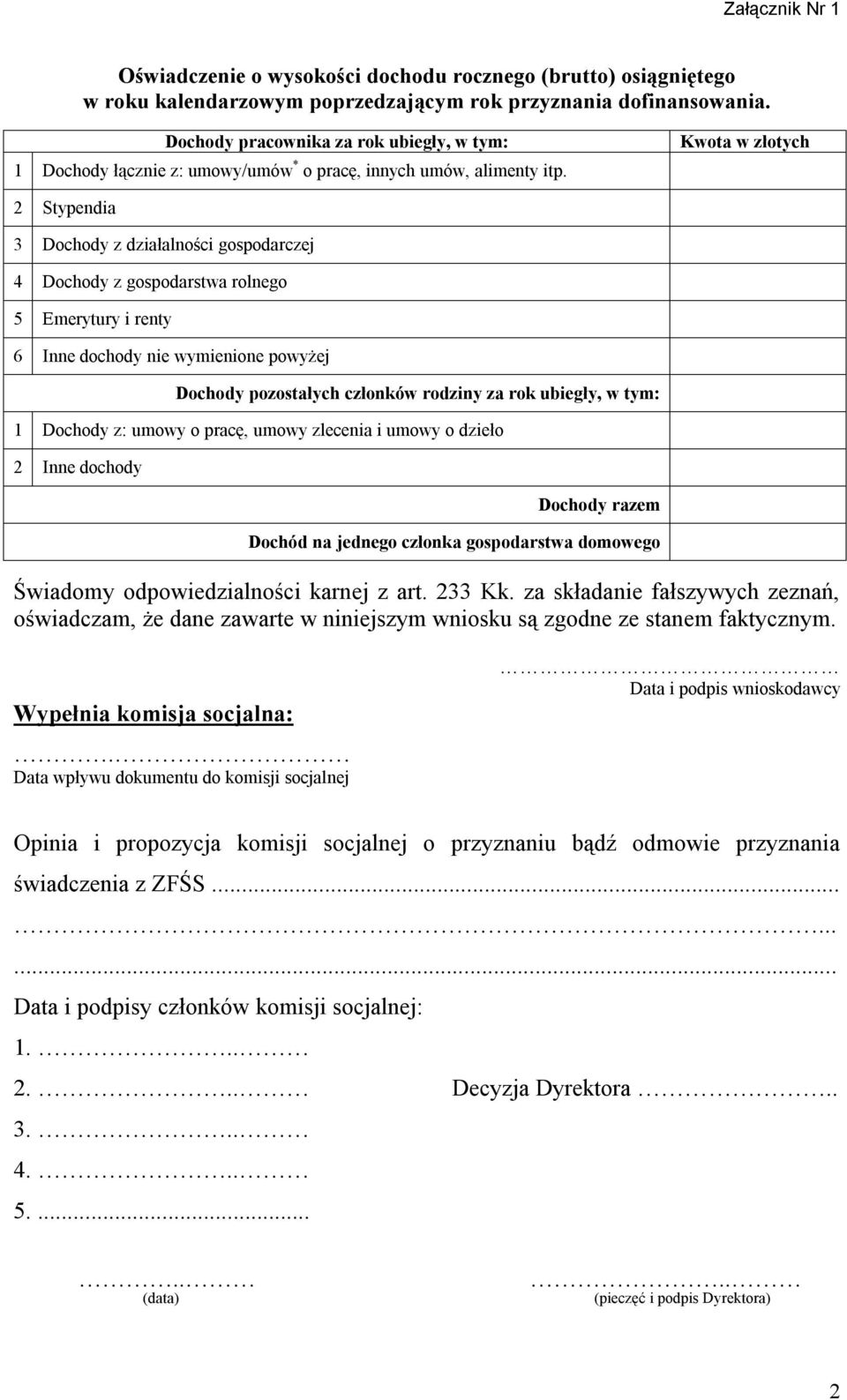 Kwota w złotych 2 Stypendia 3 Dochody z działalności gospodarczej 4 Dochody z gospodarstwa rolnego 5 Emerytury i renty 6 Inne dochody nie wymienione powyżej Dochody pozostałych członków rodziny za