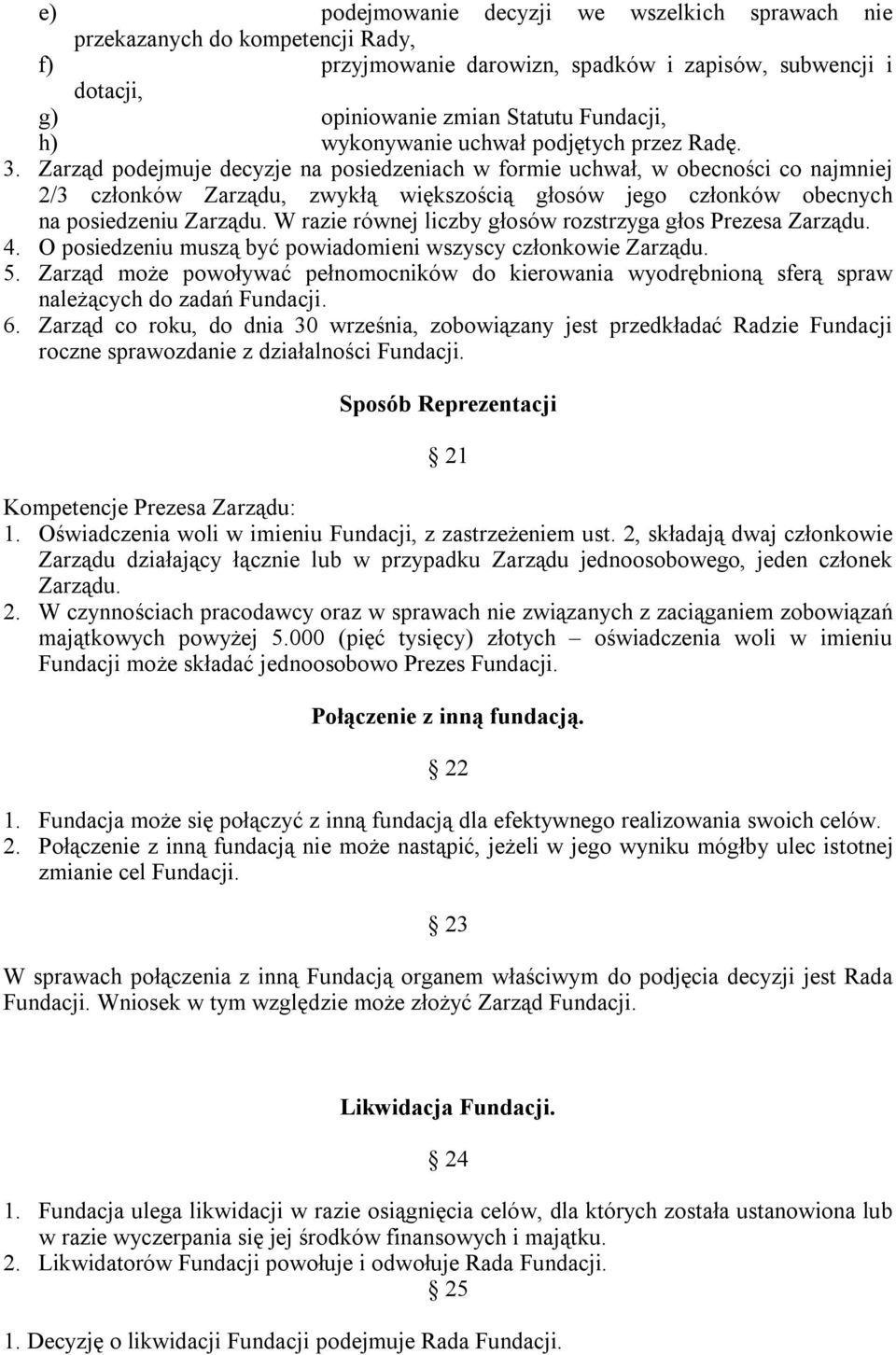 Zarząd podejmuje decyzje na posiedzeniach w formie uchwał, w obecności co najmniej 2/3 członków Zarządu, zwykłą większością głosów jego członków obecnych na posiedzeniu Zarządu.