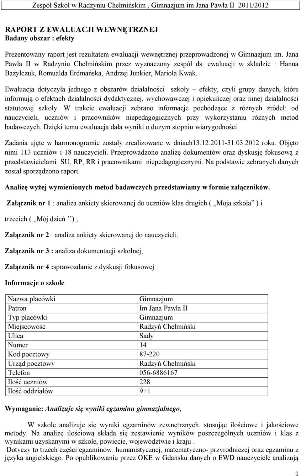 Ewaluacja dotyczyła jednego z obszarów działalności szkoły efekty, czyli grupy danych, które informują o efektach działalności dydaktycznej, wychowawczej i opiekuńczej oraz innej działalności